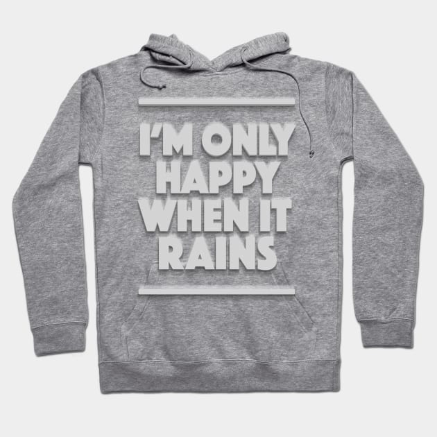 I'm Only Happy When It Rains - Typographic Design Hoodie by DankFutura